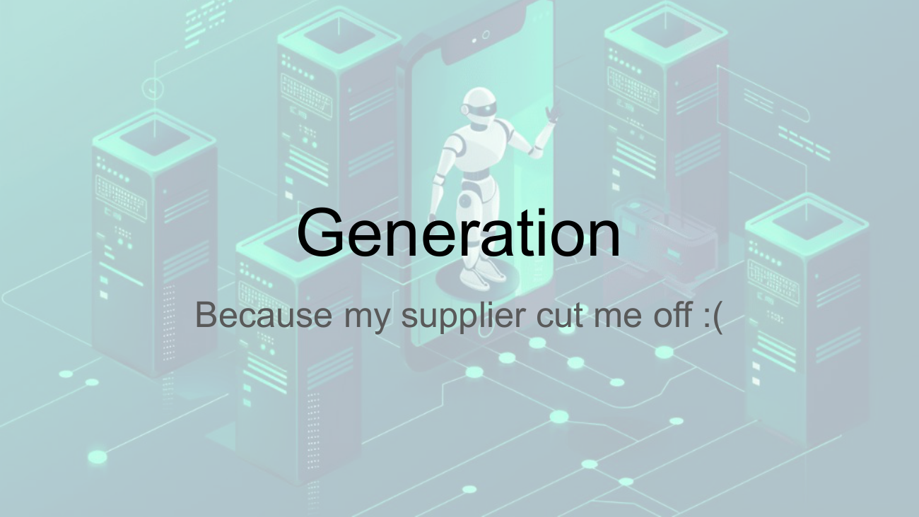 Section divider slide: Generation — Because my supplier cut me off :(