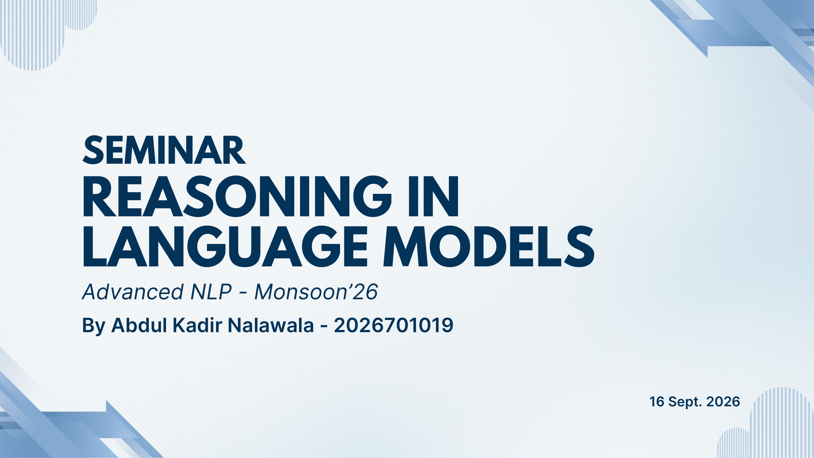 Title slide: Seminar — Reasoning in Language Models, Advanced NLP Monsoon 2026, by Abdul Kadir Nalawala (2026701019), 16 September 2026.