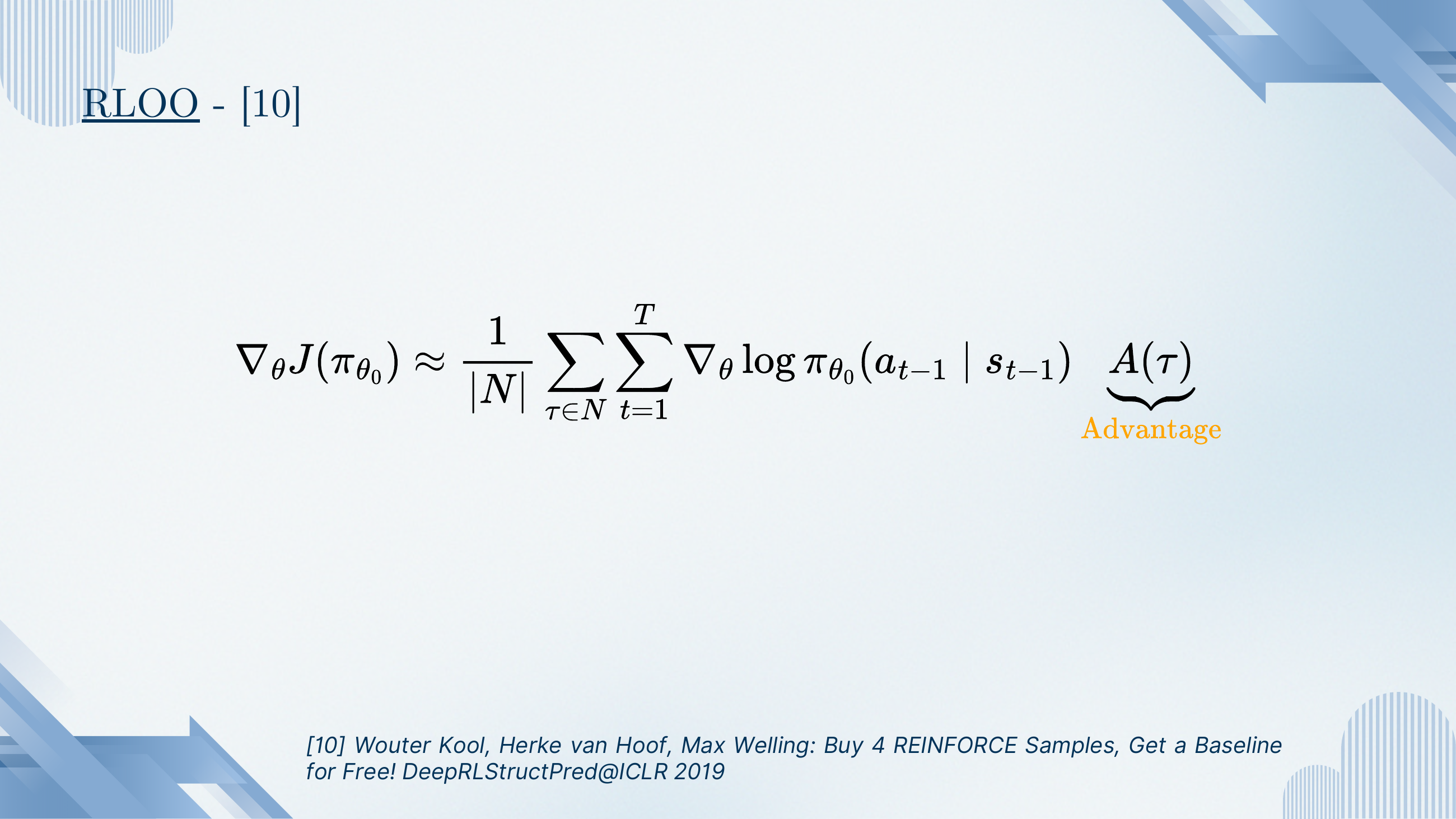 RLOO gradient: ∇_θ J ≈ (1/|N|) Σ_τ Σ_t ∇_θ log π(a_{t-1} | s_{t-1}) · A(τ), where A(τ) is the leave-one-out advantage from the previous slide.