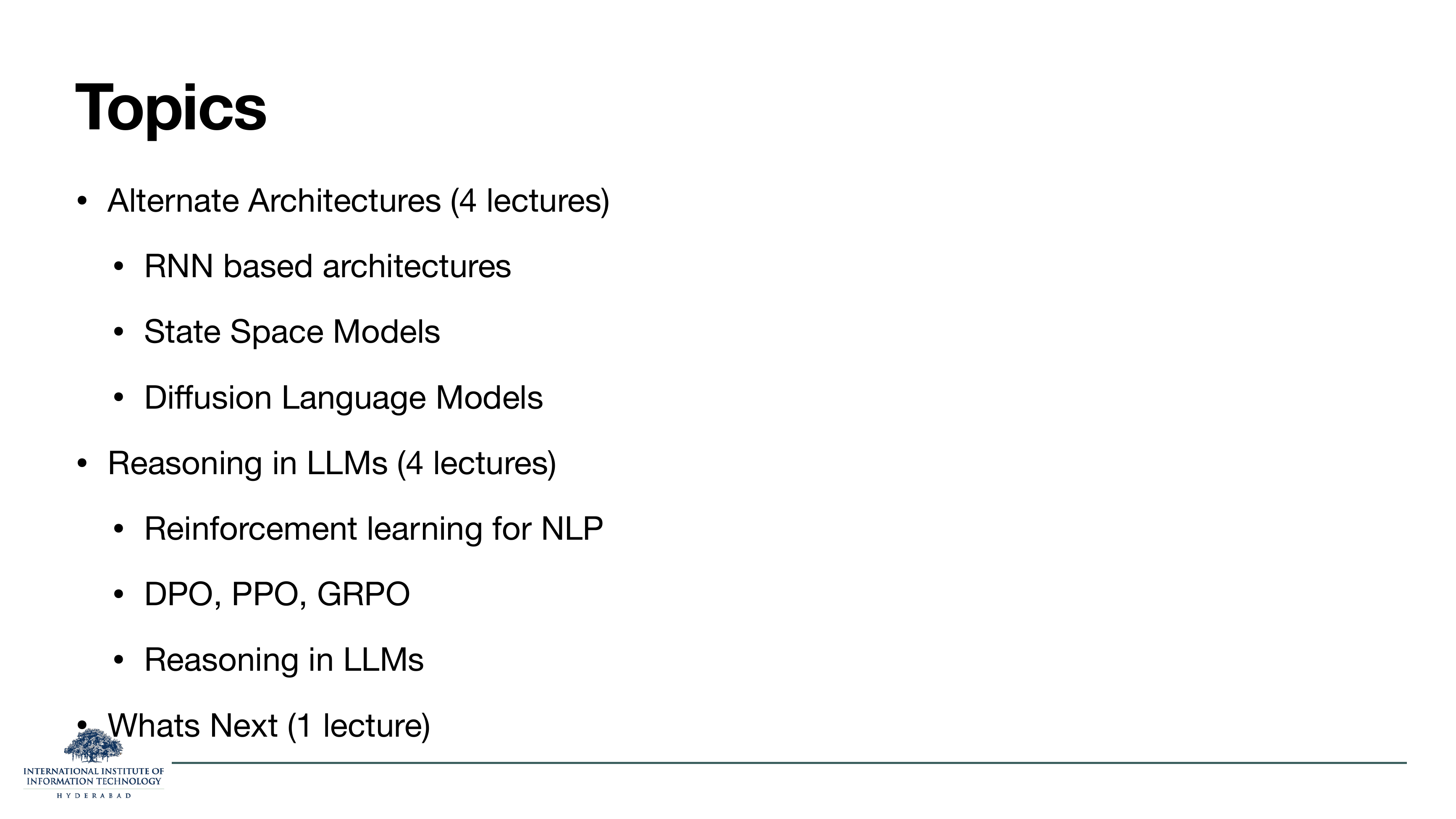 Topics part 2: Alternate Architectures (RNN, State Space Models, Diffusion LMs), Reasoning in LLMs (RL for NLP, DPO/PPO/GRPO, Reasoning), What's Next