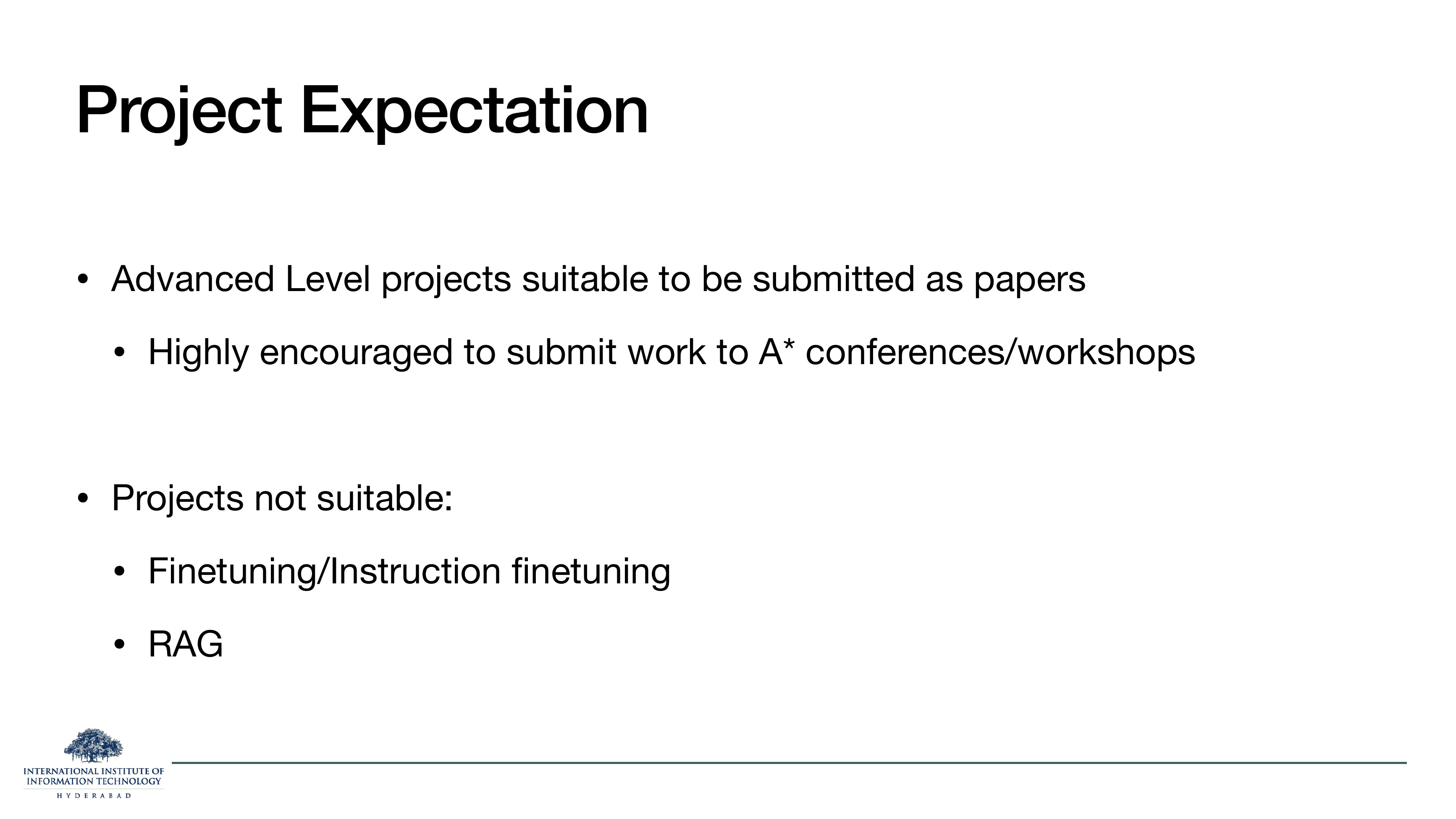 Project Expectation: Advanced-level projects suitable to be submitted as papers, encouraged to submit to A* venues. Not suitable: Finetuning/Instruction finetuning, RAG.