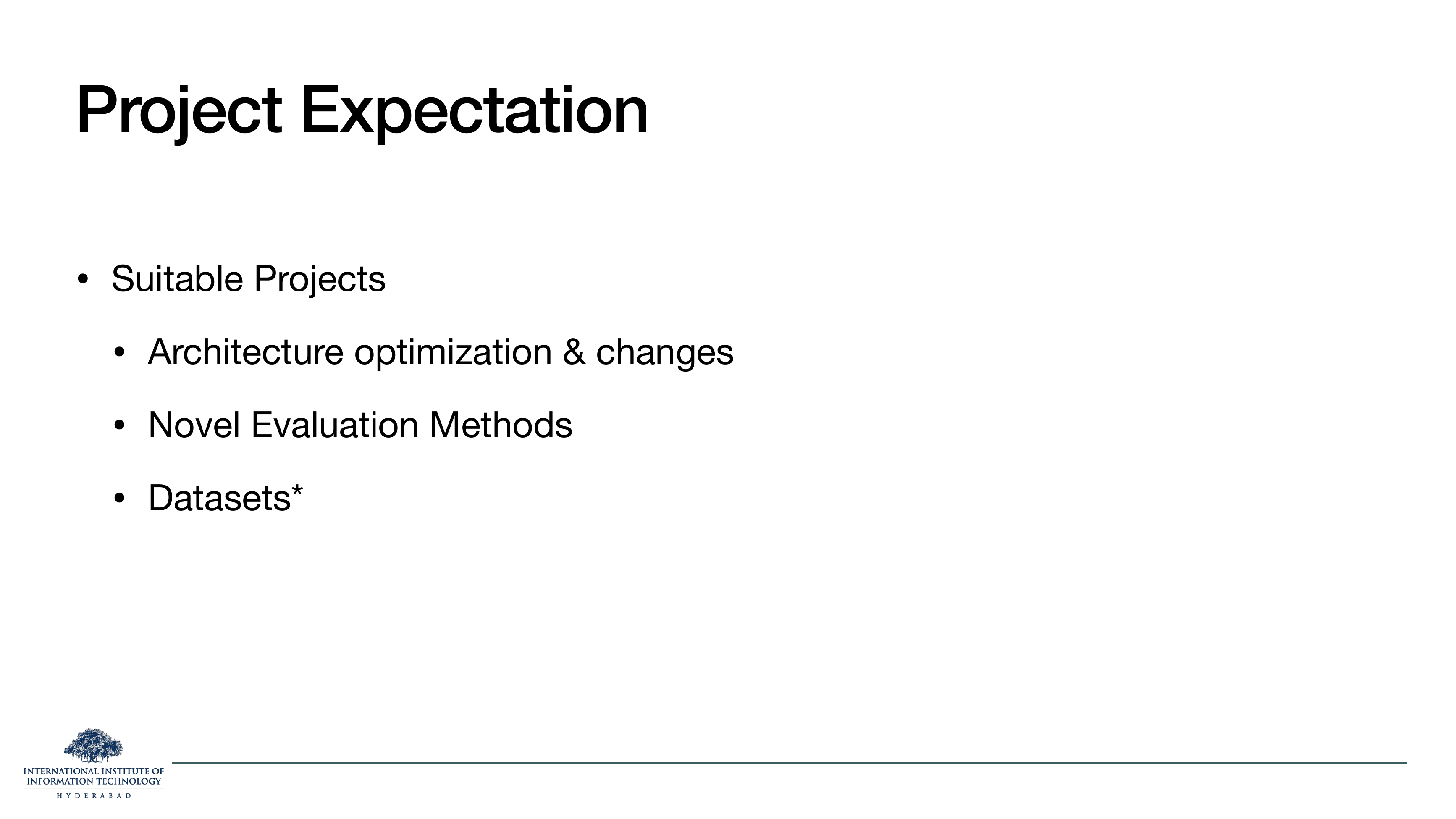 Project Expectation continued: Suitable projects are Architecture optimization & changes, Novel Evaluation Methods, Datasets*.