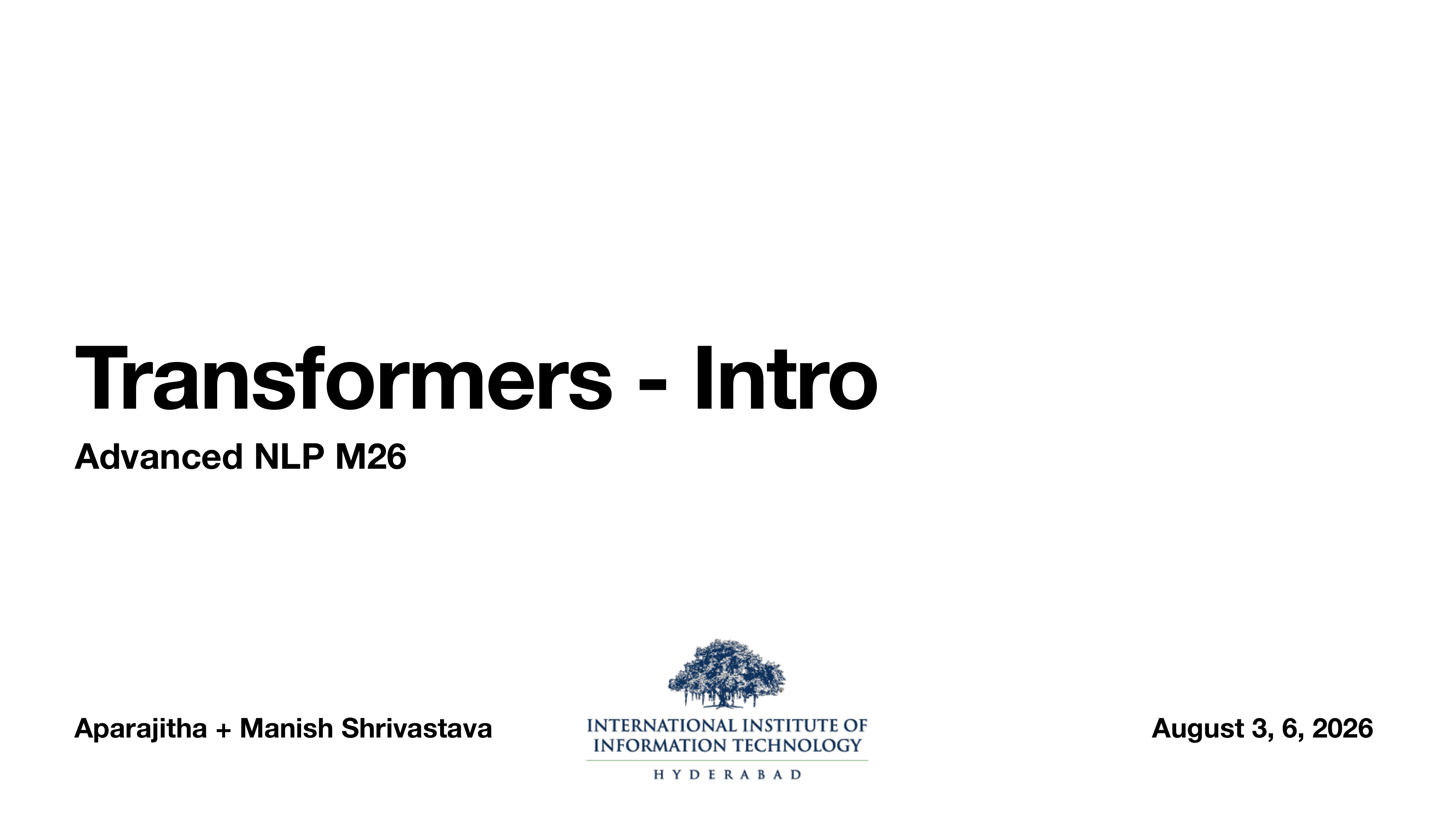 Title slide: Transformers - Intro, Advanced NLP M26, Aparajitha + Manish Shrivastava, August 3 6 2026, IIIT Hyderabad
