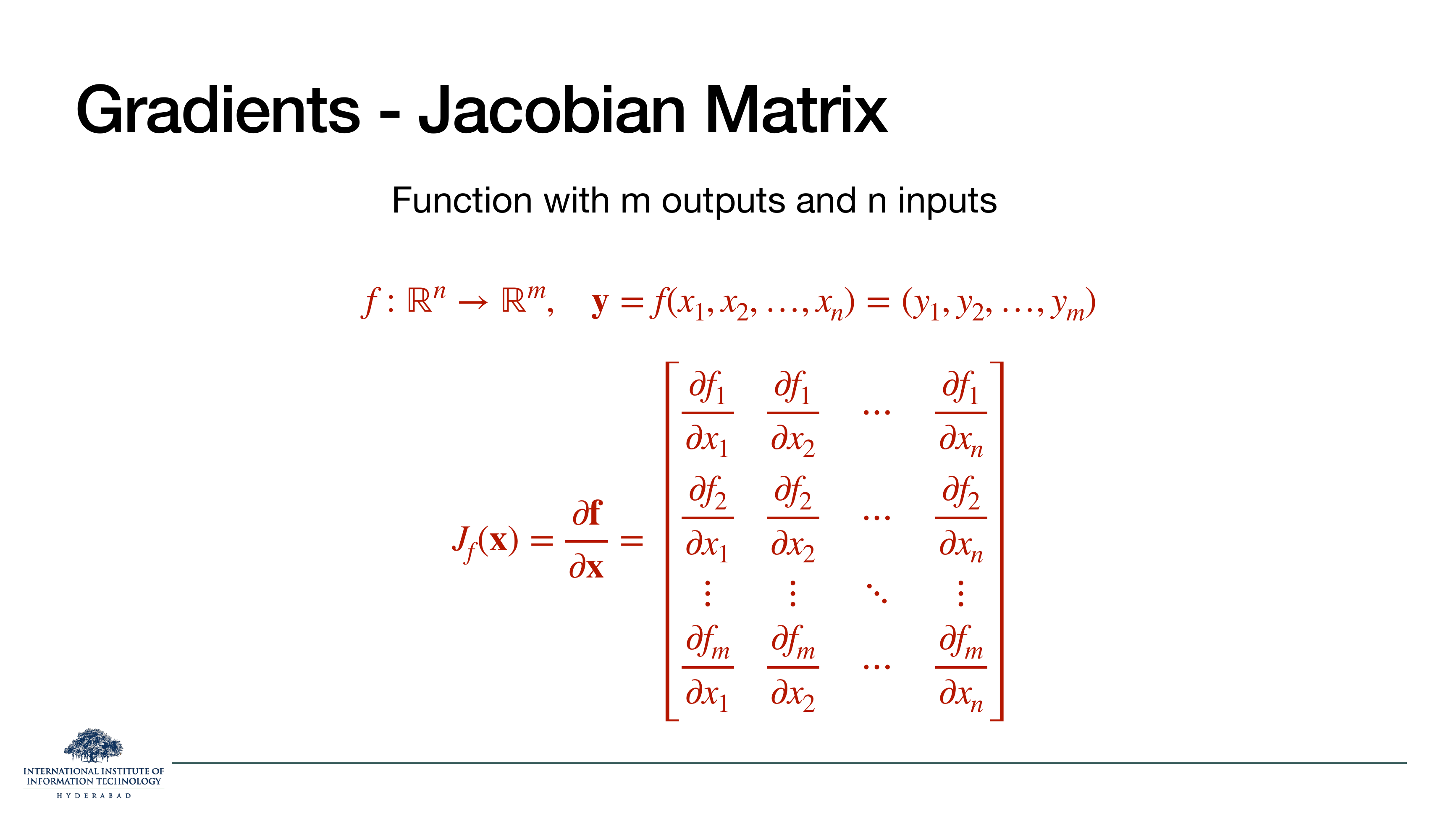 Jacobian Matrix: function with m outputs and n inputs. f: R^n -> R^m. Jacobian is the m-by-n matrix of all partial derivatives ∂f_i/∂x_j.