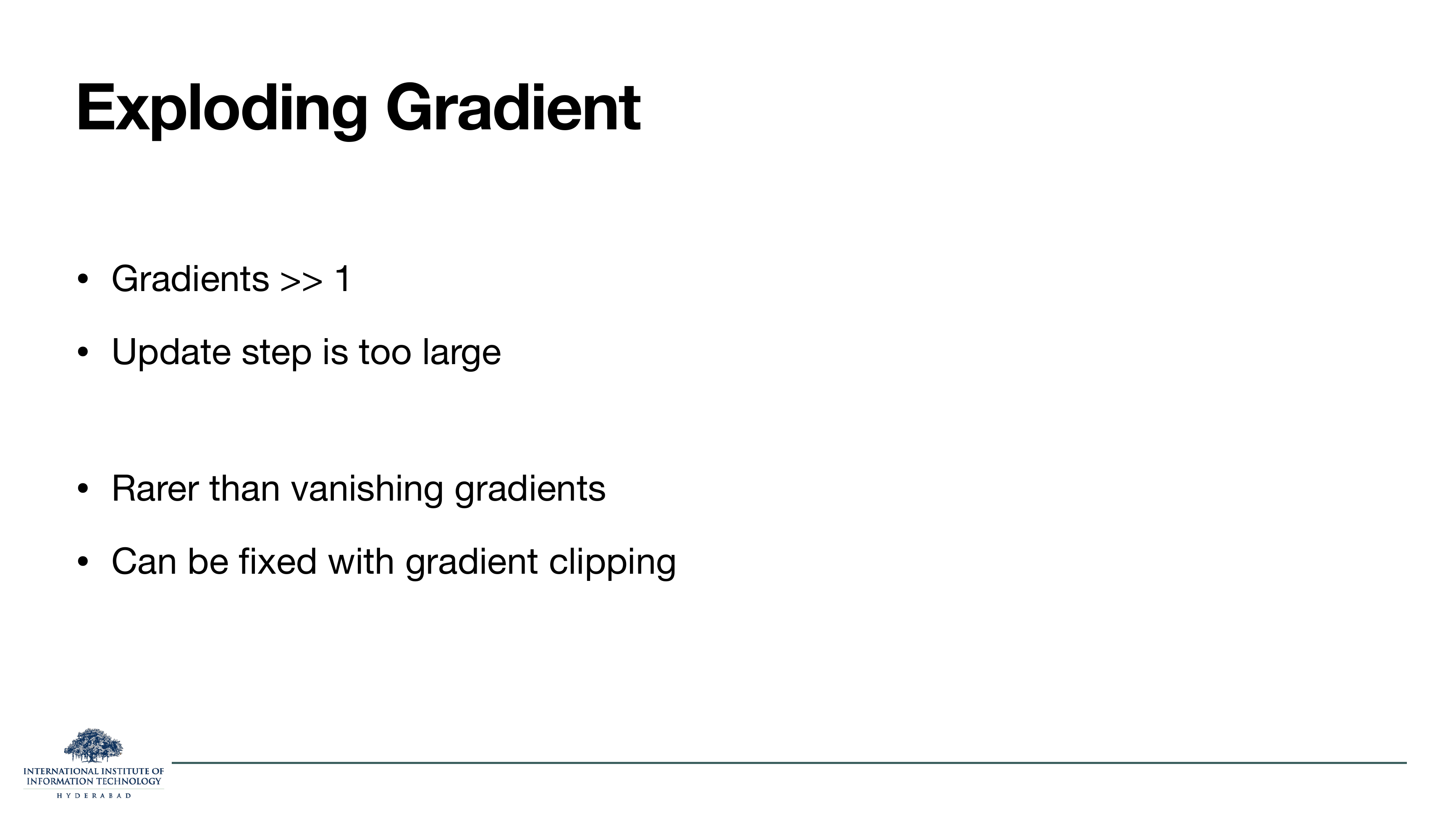 Exploding gradient: gradients much greater than 1, update step too large; rarer than vanishing; can be fixed with gradient clipping.