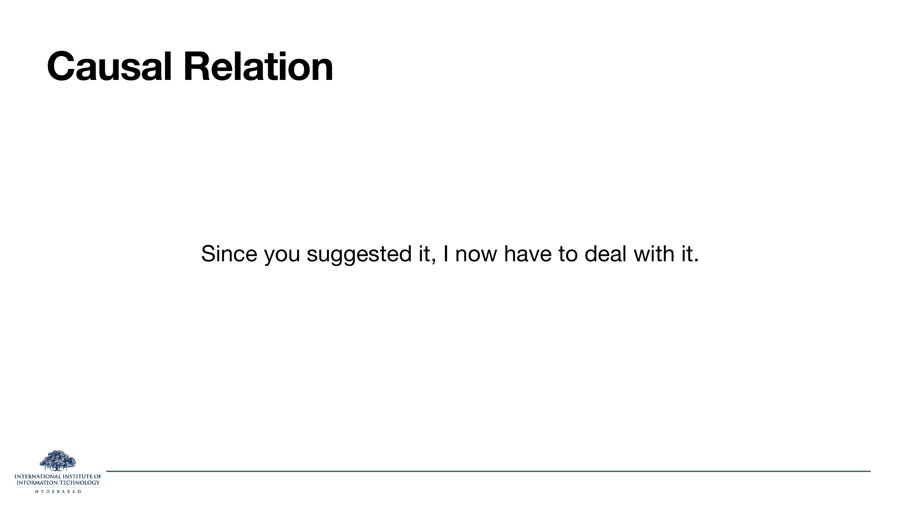 Causal relation: 'Since you suggested it, I now have to deal with it.'