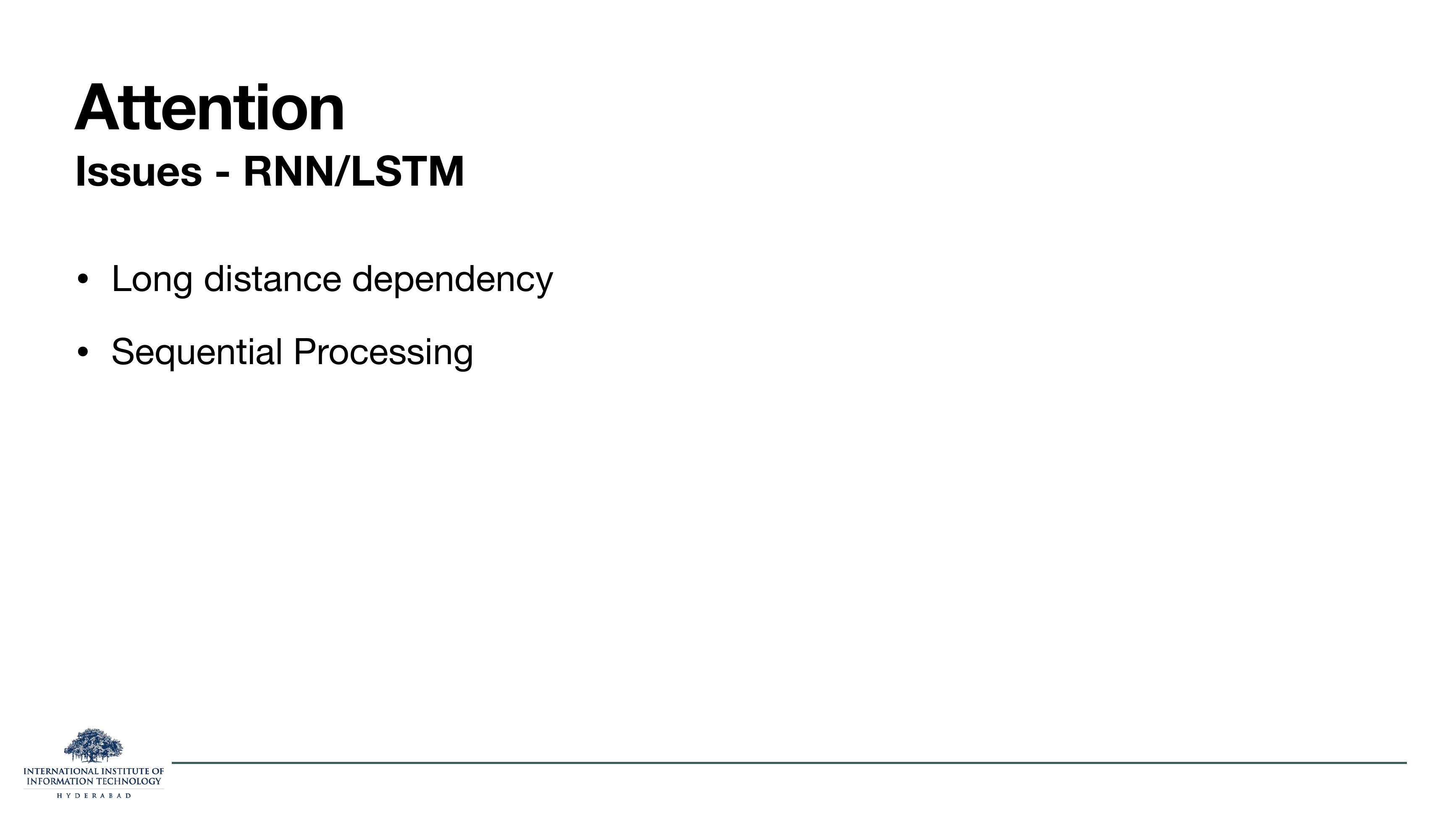 Attention Issues with RNN/LSTM: long distance dependency, sequential processing.