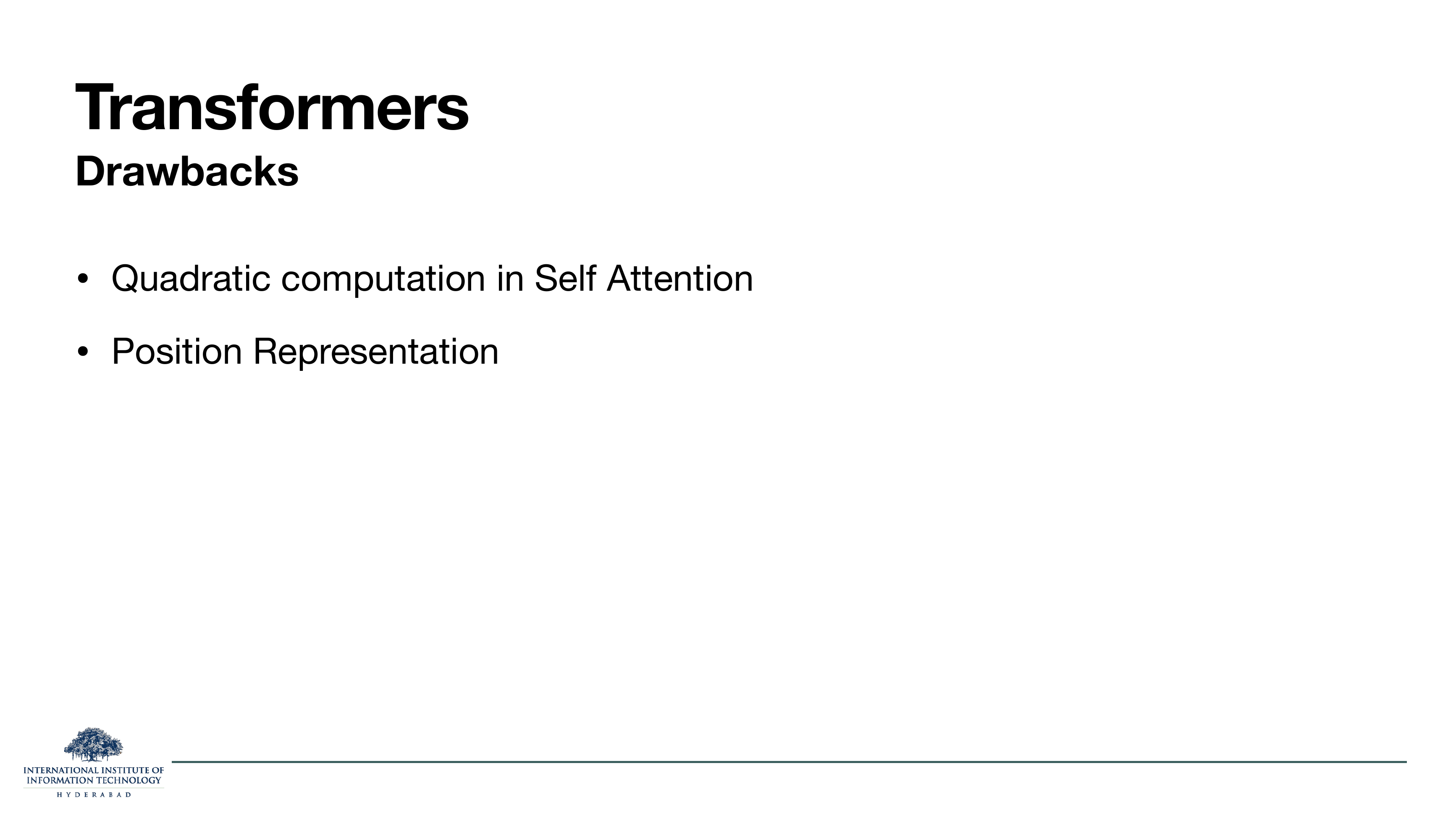 Transformer Drawbacks: quadratic computation in self-attention, position representation.