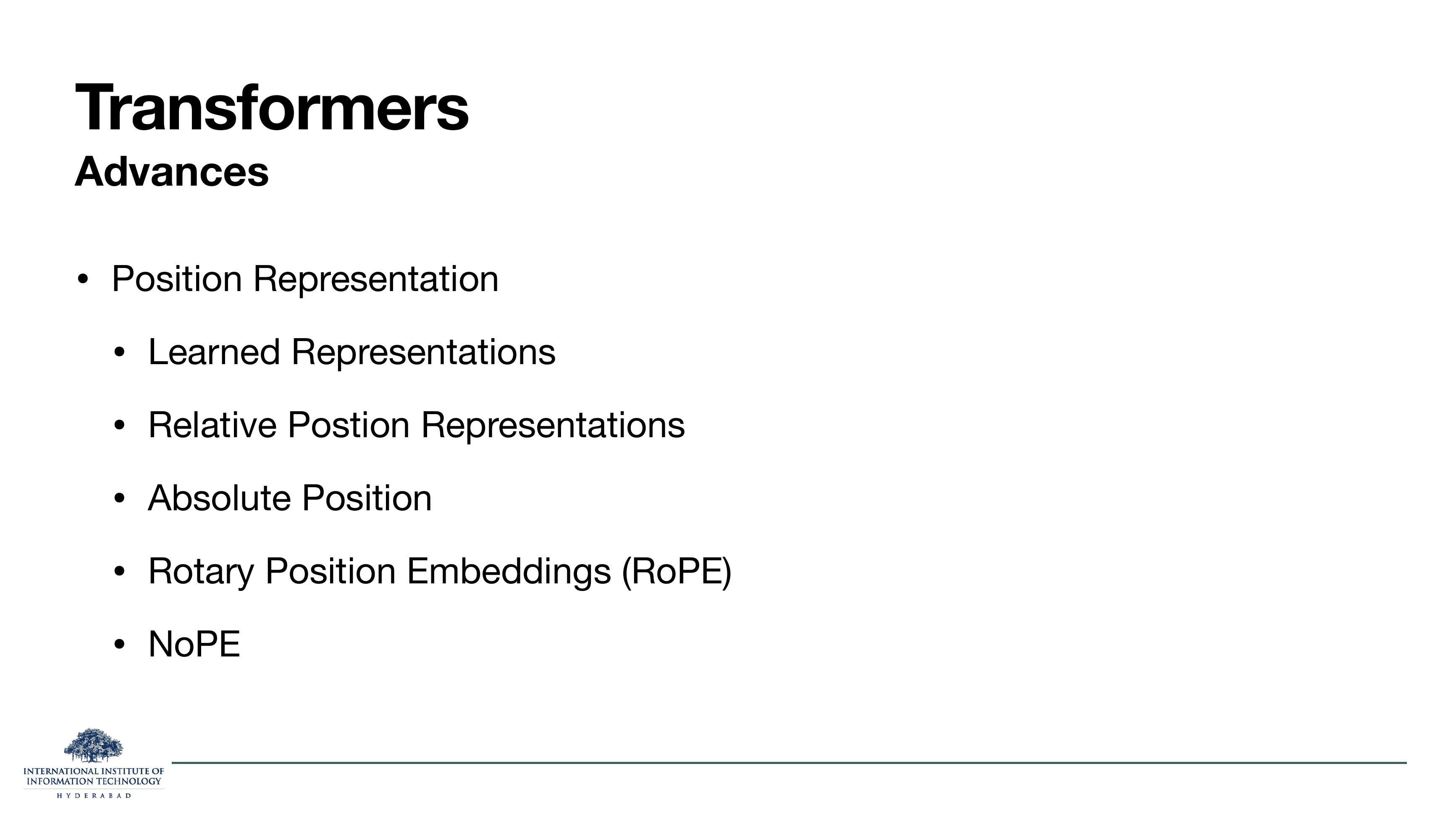 Transformer Advances in position representation: learned representations, relative position representations, absolute position, Rotary Position Embeddings (RoPE), NoPE.