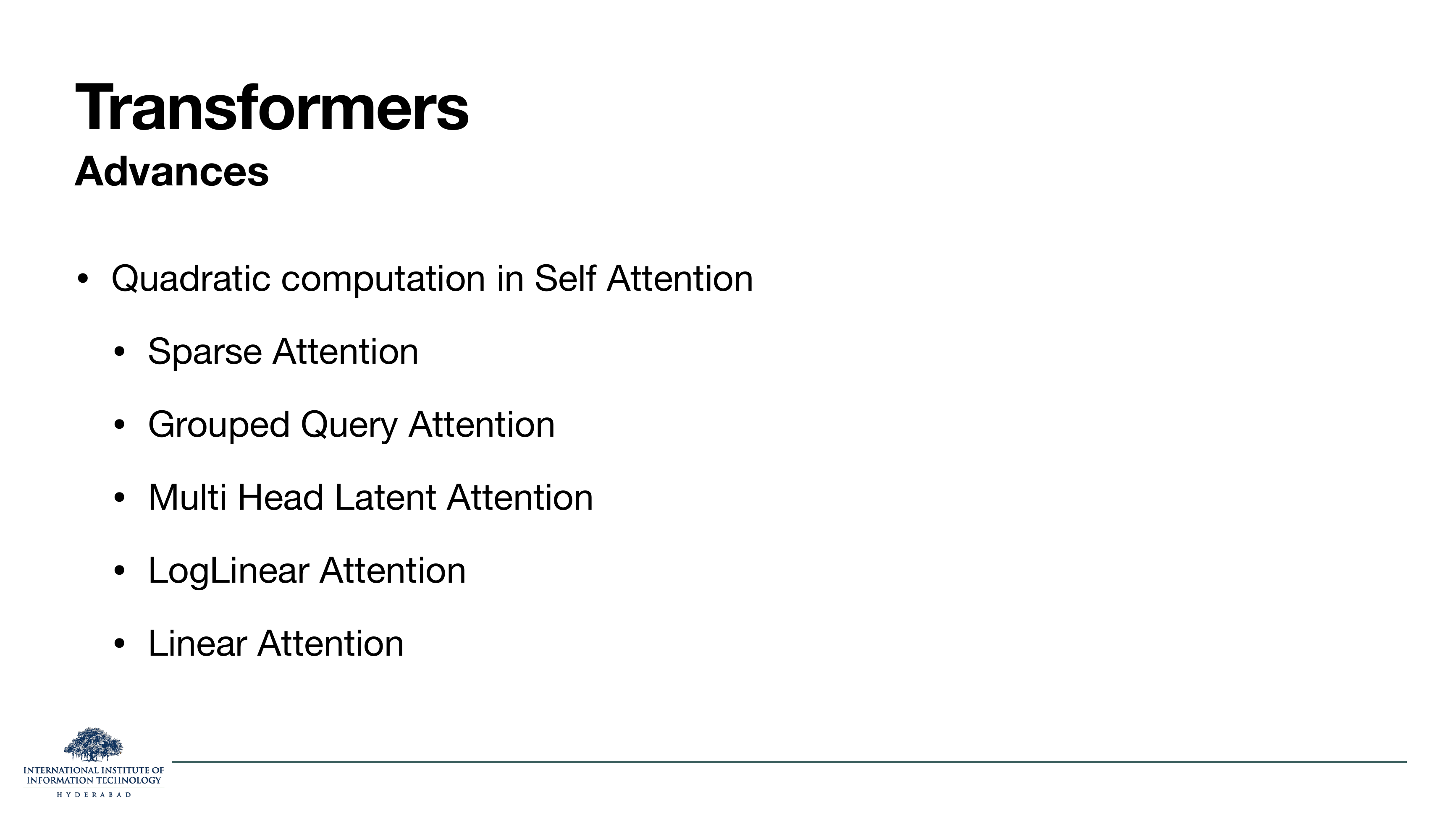 Transformer Advances in attention: sparse attention, grouped query attention, multi head latent attention, log linear attention, linear attention.