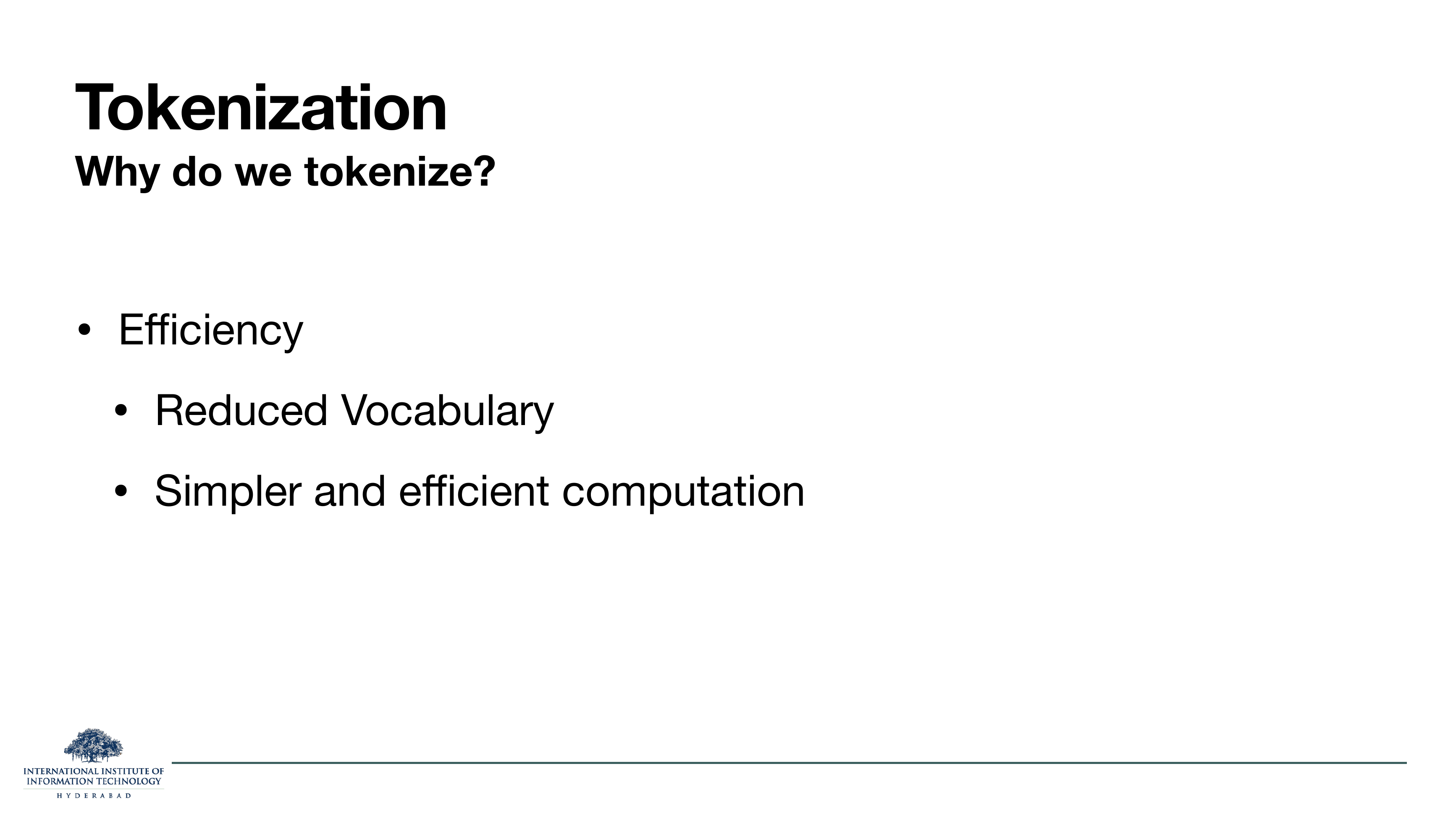 Tokenization: Why do we tokenize? Efficiency: Reduced Vocabulary, Simpler and efficient computation.
