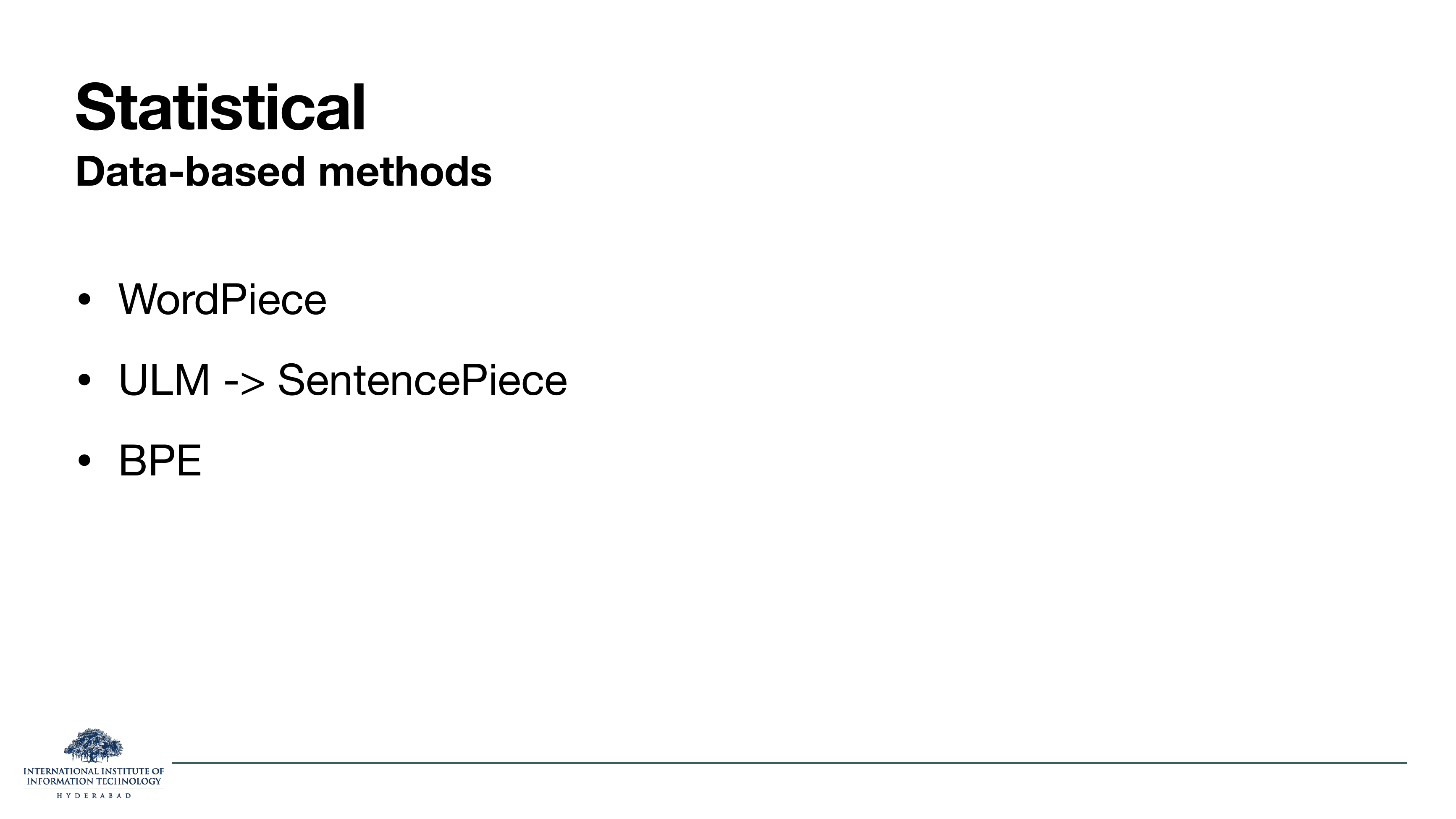Statistical Data-based methods: WordPiece, ULM -> SentencePiece, BPE.