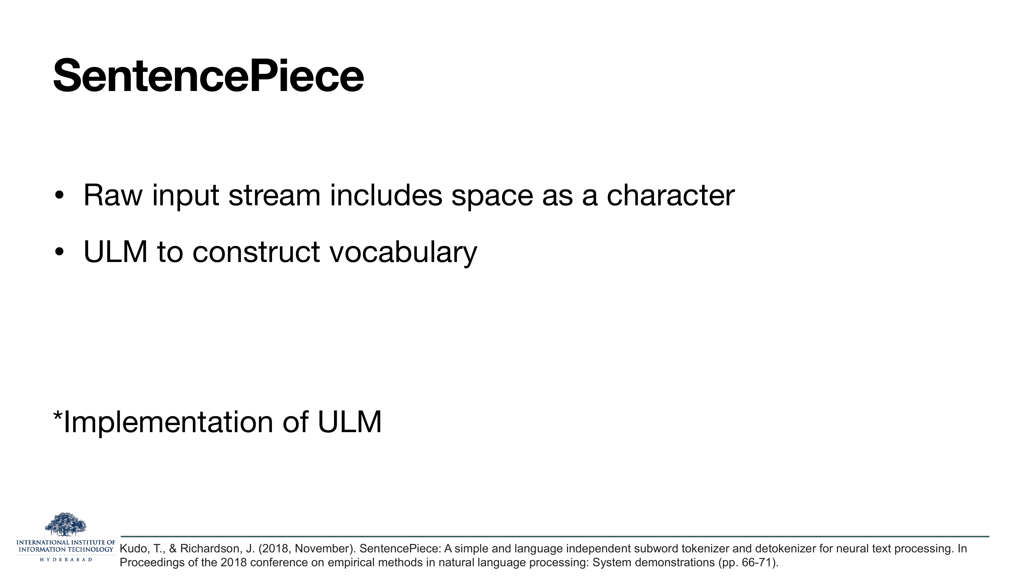 SentencePiece: Raw input stream includes space as a character. ULM to construct vocabulary. *Implementation of ULM. Kudo & Richardson, EMNLP System Demonstrations 2018.