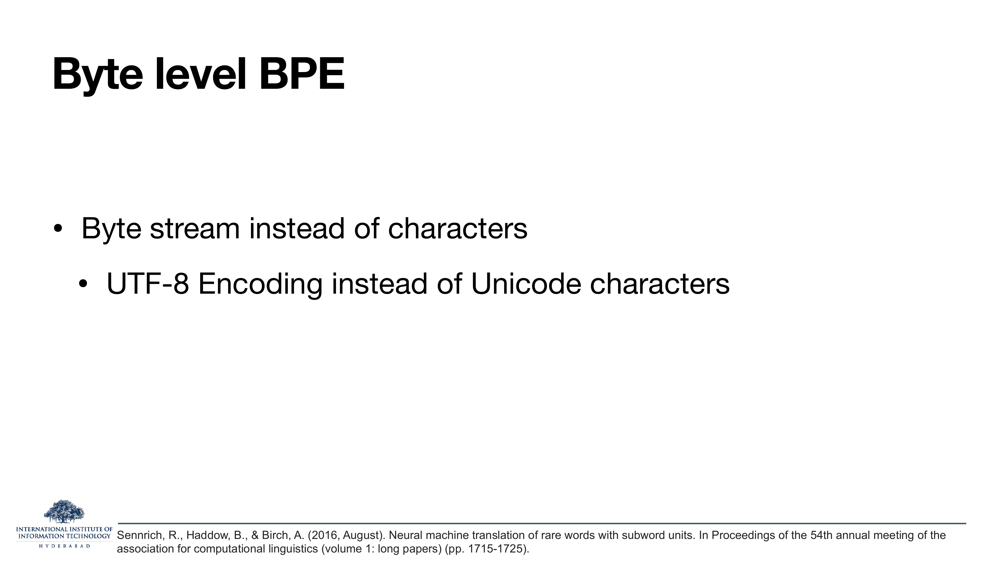 Byte level BPE: Byte stream instead of characters. UTF-8 Encoding instead of Unicode characters. Sennrich et al 2016.