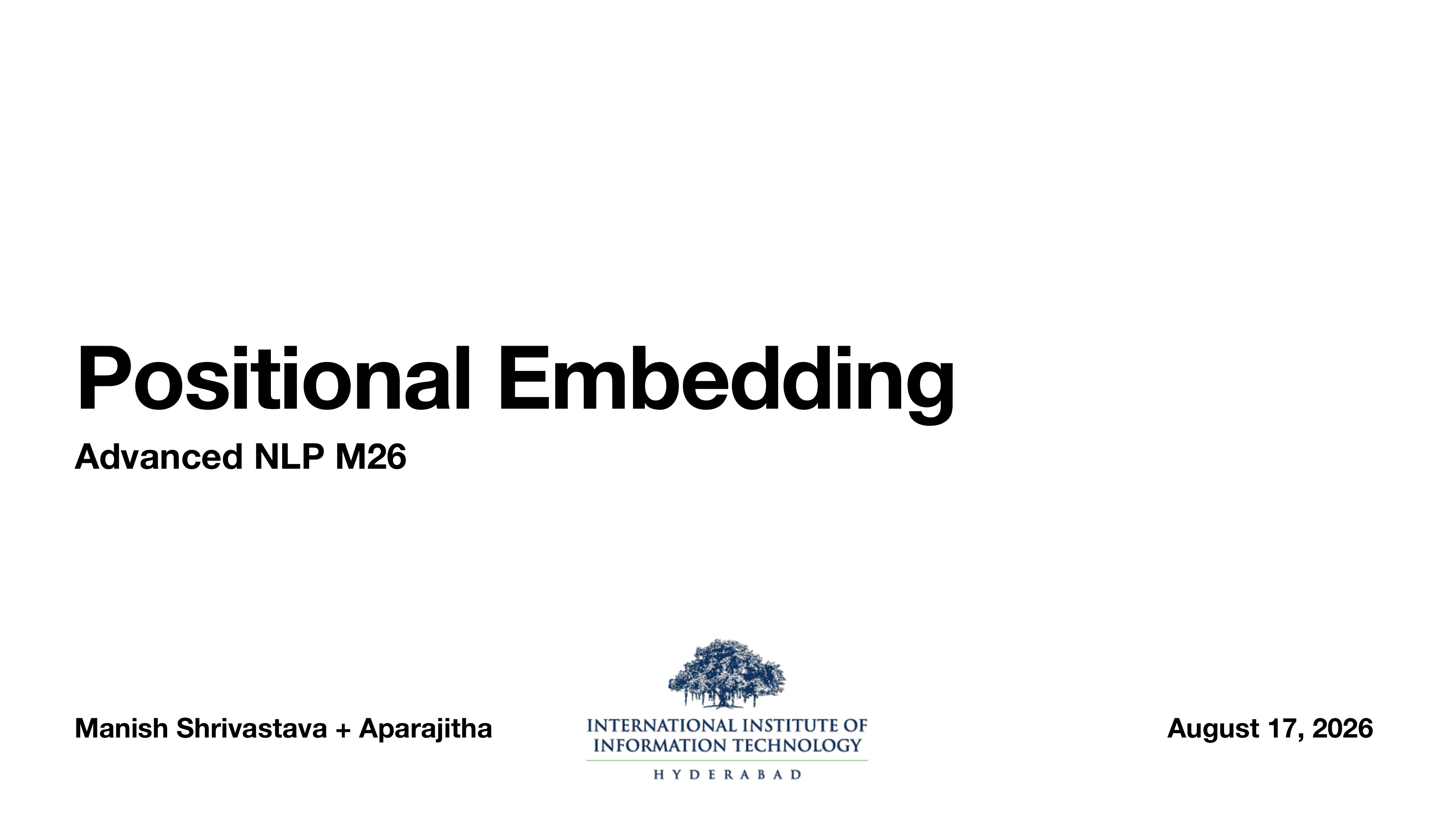 Title slide: Positional Embedding, Advanced NLP M26, Manish Shrivastava and Aparajitha, August 17 2026, IIIT Hyderabad