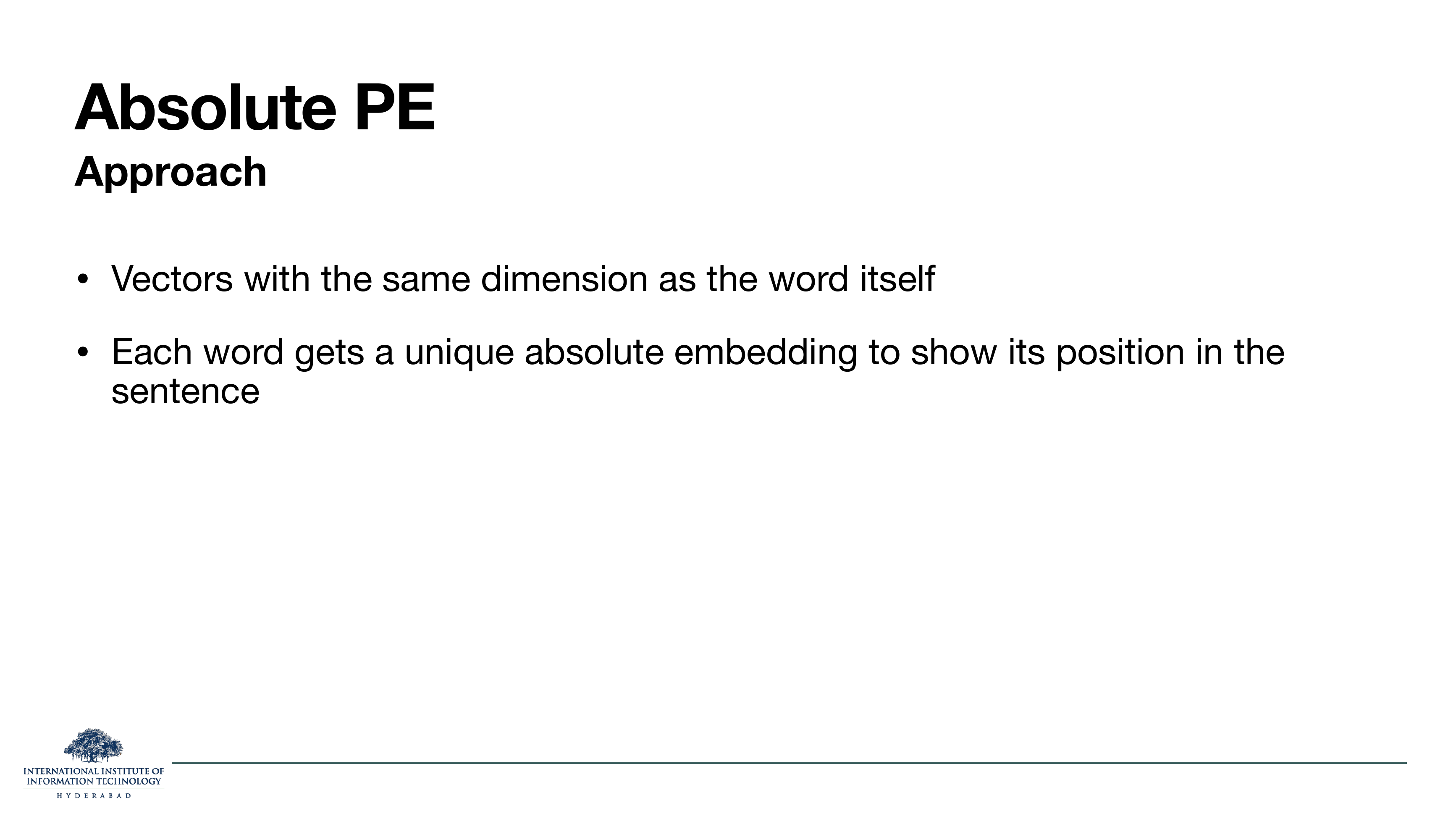 Absolute PE Approach: vectors with the same dimension as the word itself; each word gets a unique absolute embedding to show its position in the sentence