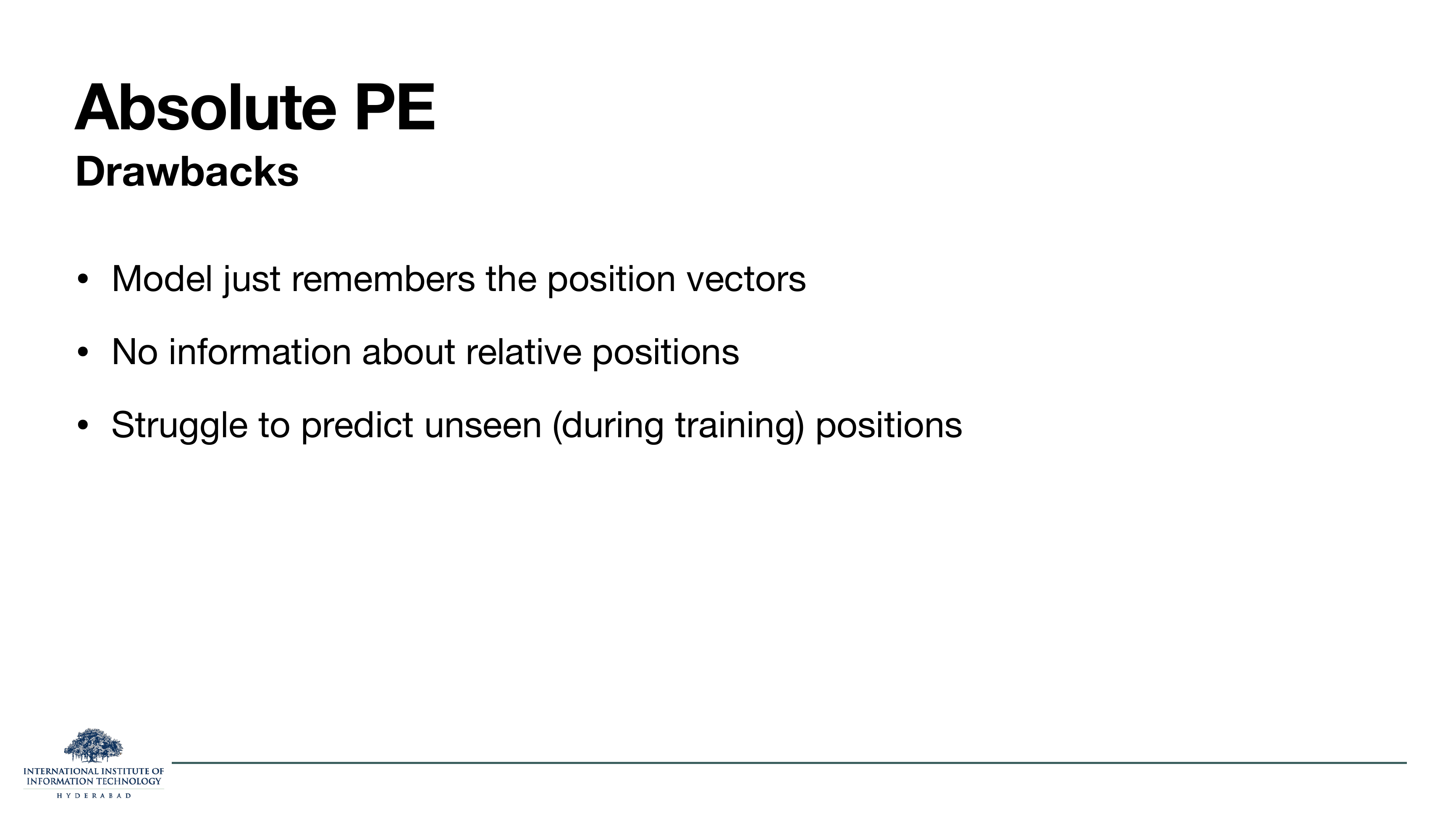 Absolute PE Drawbacks: model just remembers the position vectors; no information about relative positions; struggle to predict unseen (during training) positions