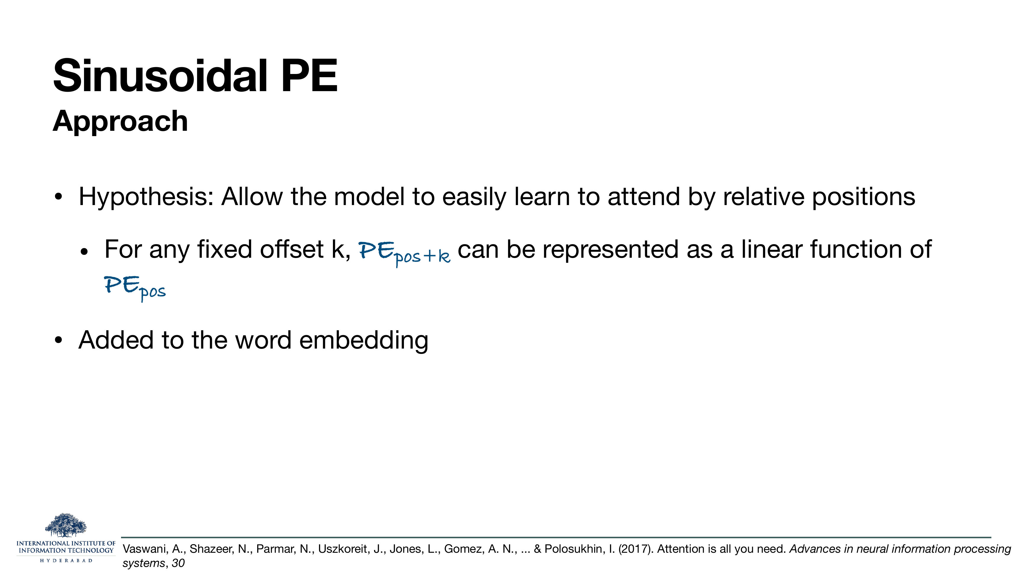 Sinusoidal PE Approach. Hypothesis: allow the model to easily learn to attend by relative positions. For any fixed offset k, PE_{pos+k} can be represented as a linear function of PE_{pos}. Added to the word embedding. Cites Vaswani et al 2017.
