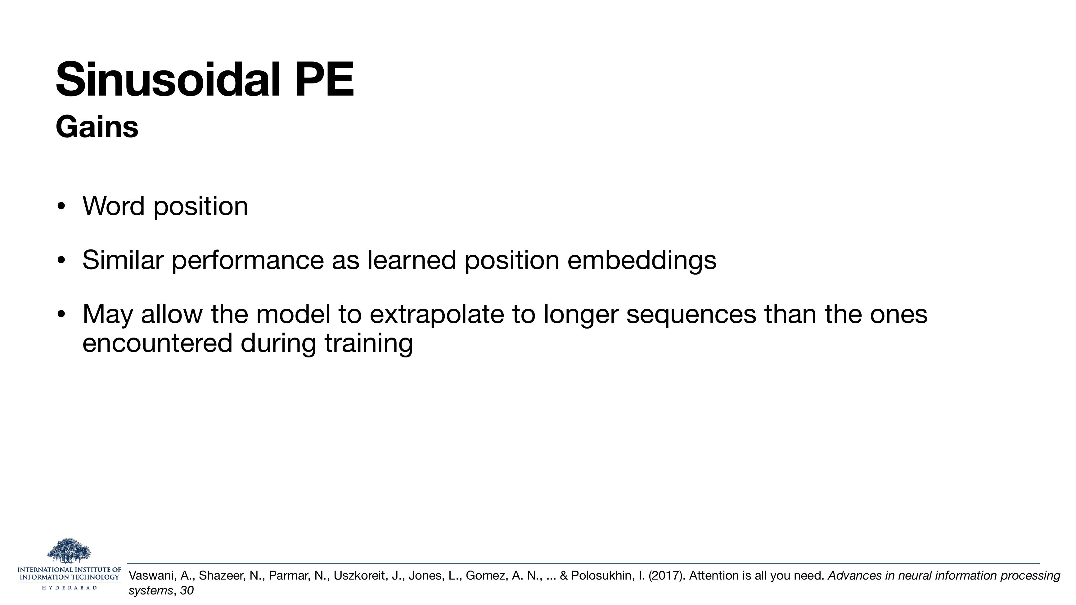 Sinusoidal PE Gains: word position; similar performance to learned position embeddings; may allow the model to extrapolate to longer sequences than the ones encountered during training