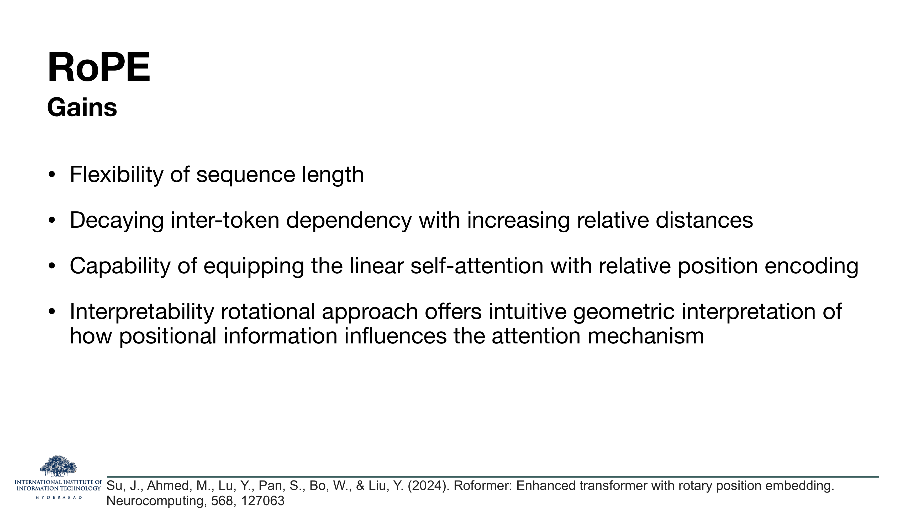 RoPE Gains: flexibility of sequence length; decaying inter-token dependency with increasing relative distances; capability of equipping the linear self-attention with relative position encoding; interpretability — rotational approach offers intuitive geometric interpretation of how positional information influences the attention mechanism