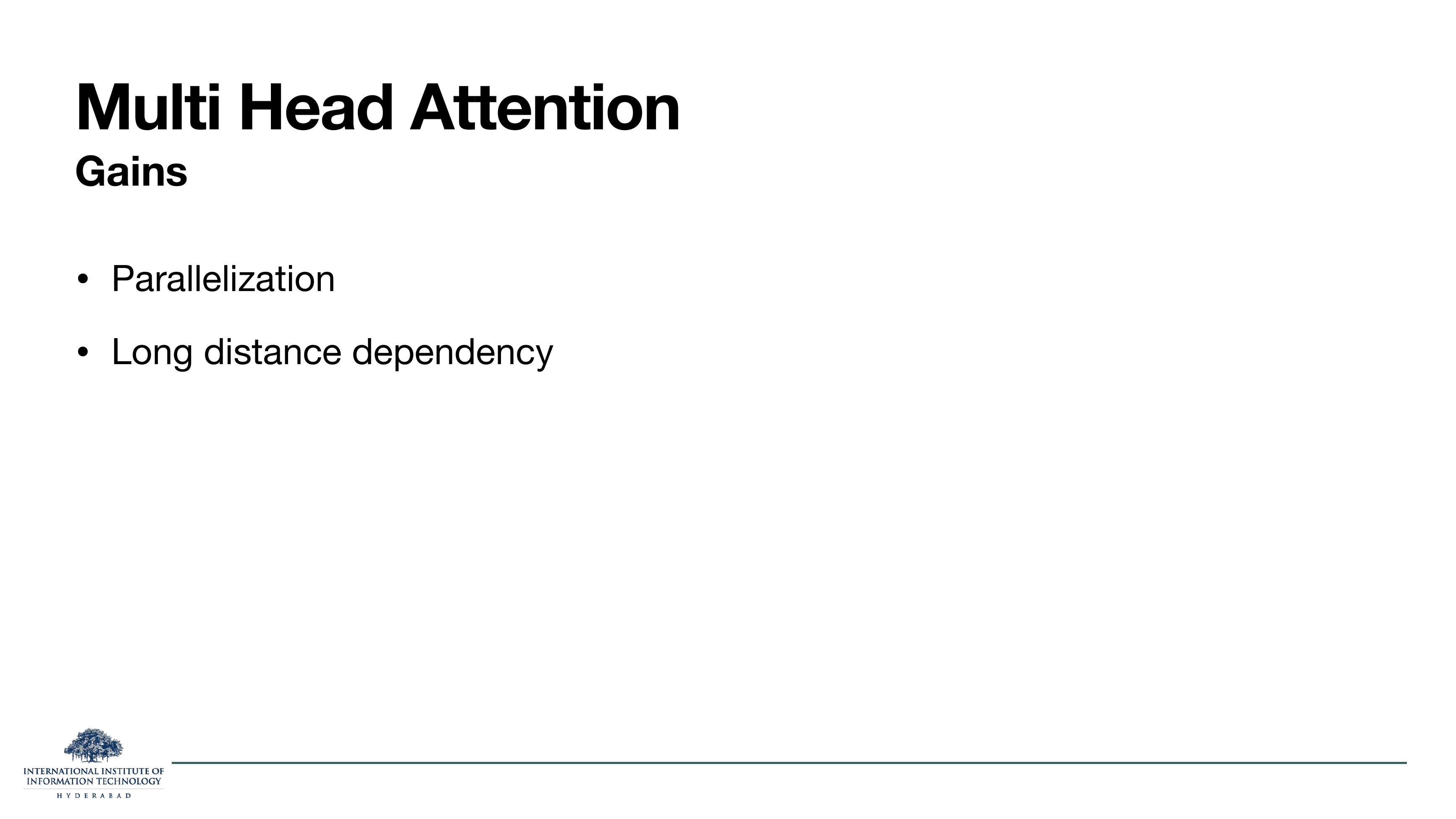 Multi Head Attention — Gains: Parallelization; Long distance dependency.
