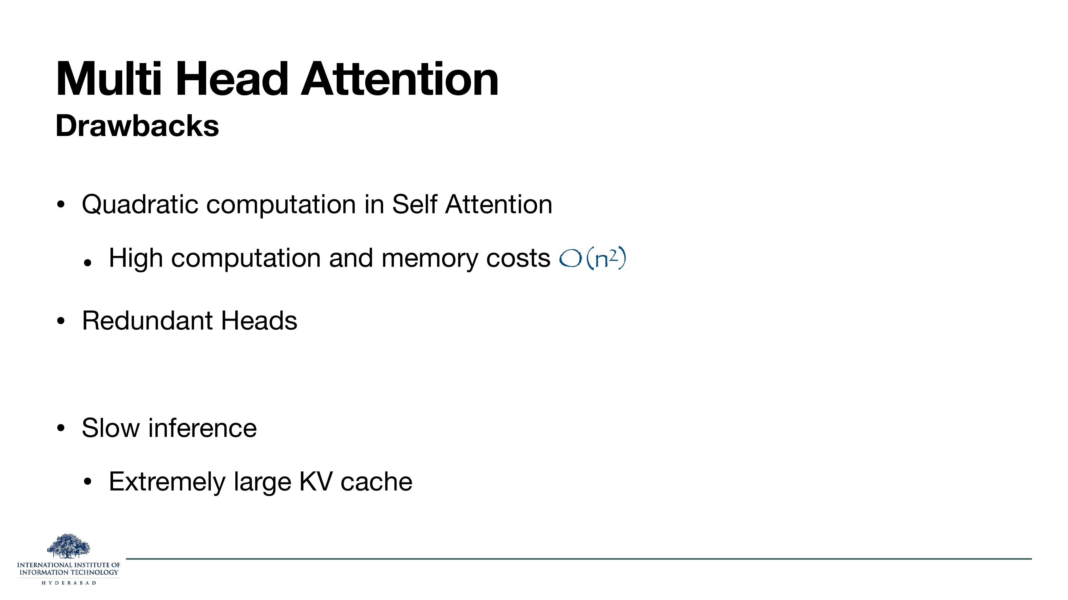 Multi Head Attention — Drawbacks: Quadratic computation in self-attention, high compute and memory costs O(n^2); Redundant heads; Slow inference; Extremely large KV cache.