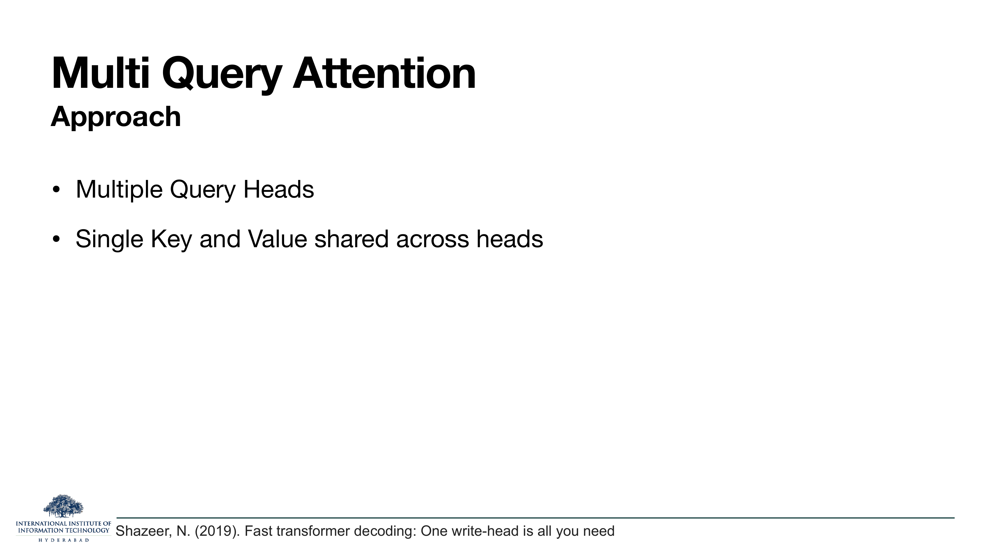 Multi Query Attention — Approach: Multiple Query Heads; Single Key and Value shared across heads.