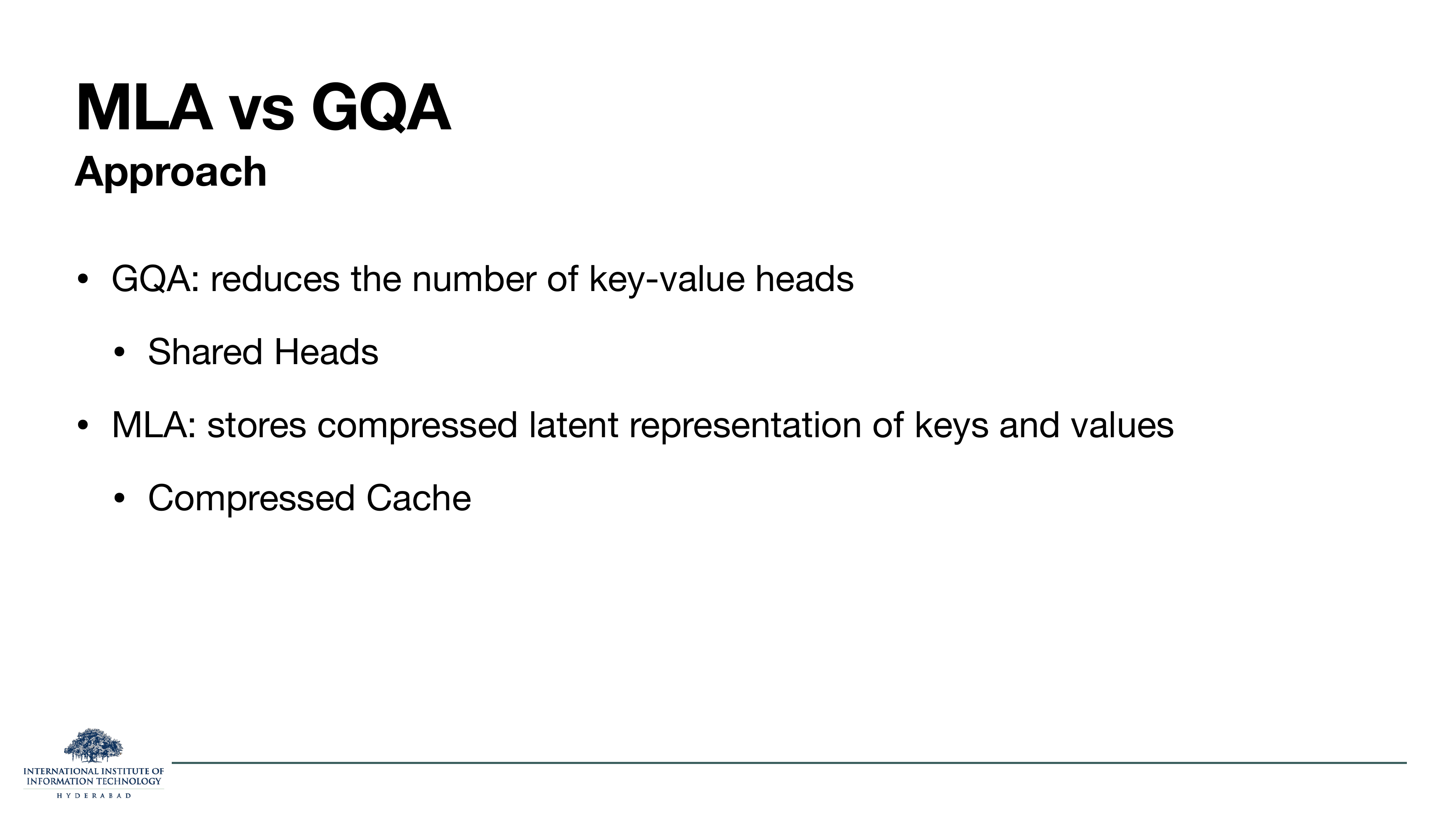 MLA vs GQA — Approach: GQA reduces the number of key-value heads (Shared Heads); MLA stores compressed latent representation of keys and values (Compressed Cache).