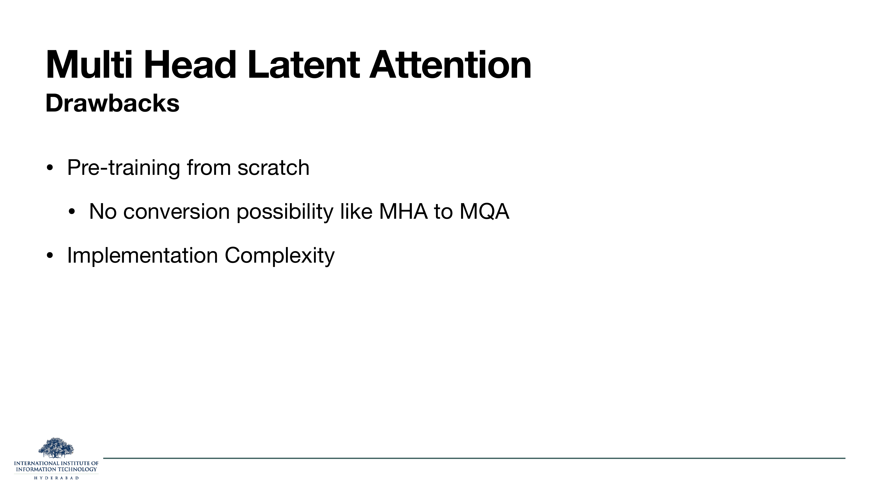 MLA — Drawbacks: Pre-training from scratch (no conversion possibility like MHA to MQA); Implementation complexity.