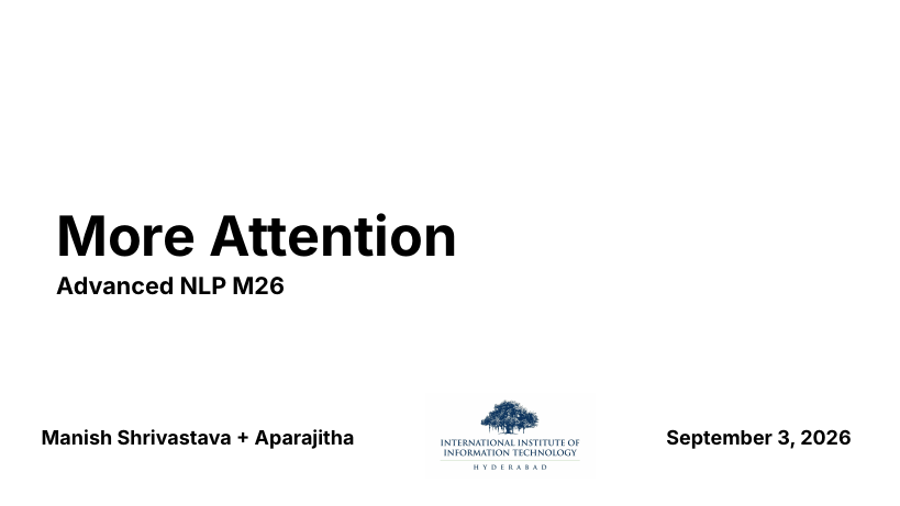 Title slide: More Attention, Advanced NLP M26, IIIT Hyderabad, September 3 2026