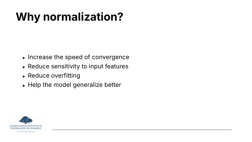 Why normalization? Four bullets: increase speed of convergence; reduce sensitivity to input features; reduce overfitting; help generalization.