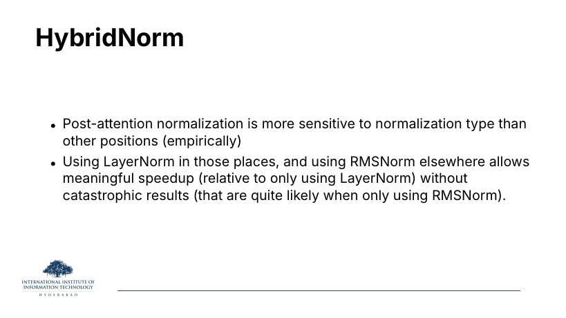 HybridNorm intuition: post-attention normalization is (empirically) more sensitive to normalizer choice than other positions; using LayerNorm there and RMSNorm elsewhere gives meaningful speedup relative to LayerNorm-only without the catastrophic results likely when using only RMSNorm.