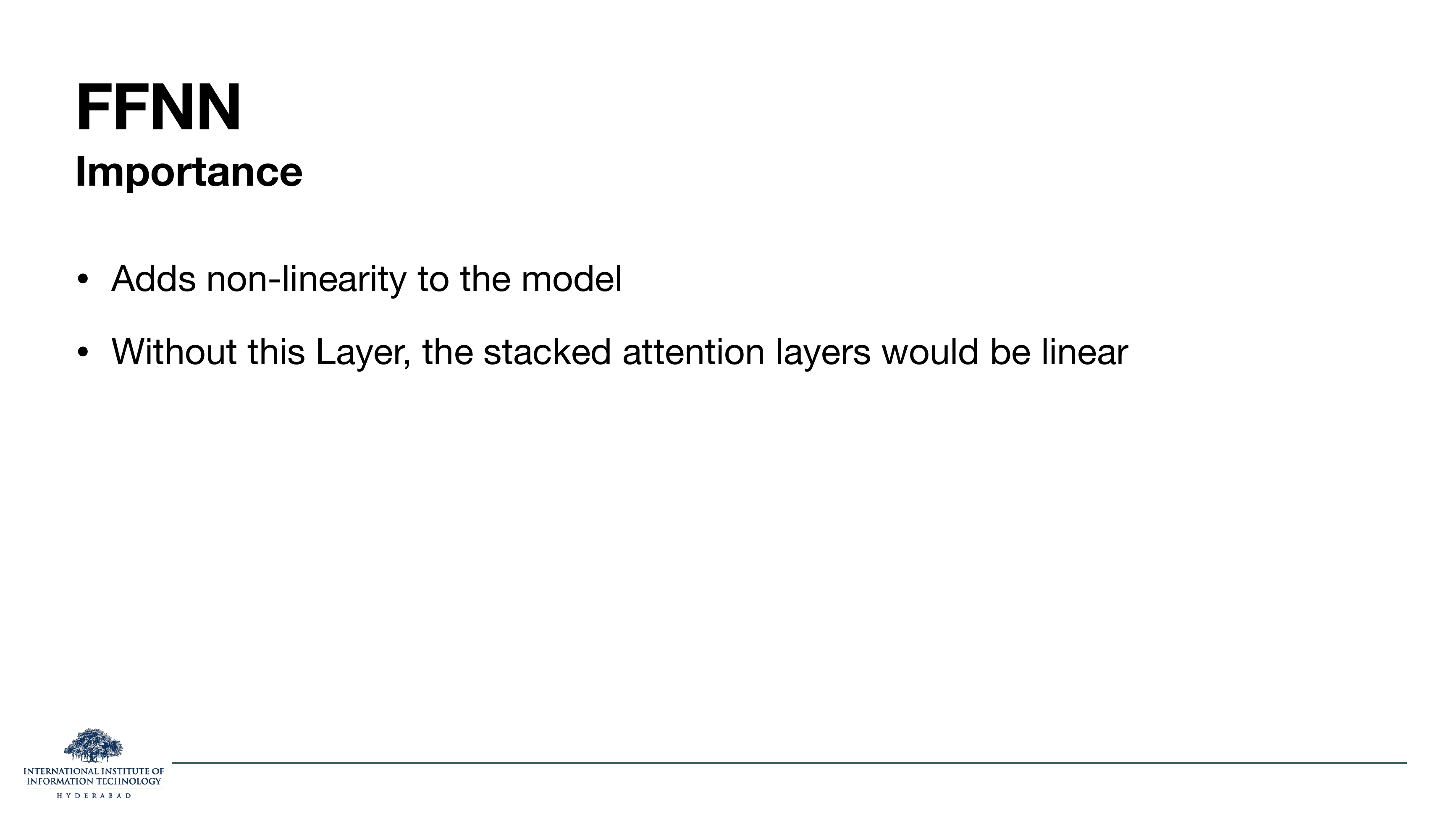FFNN Importance slide: two bullets. Adds non-linearity to the model. Without this Layer, the stacked attention layers would be linear.