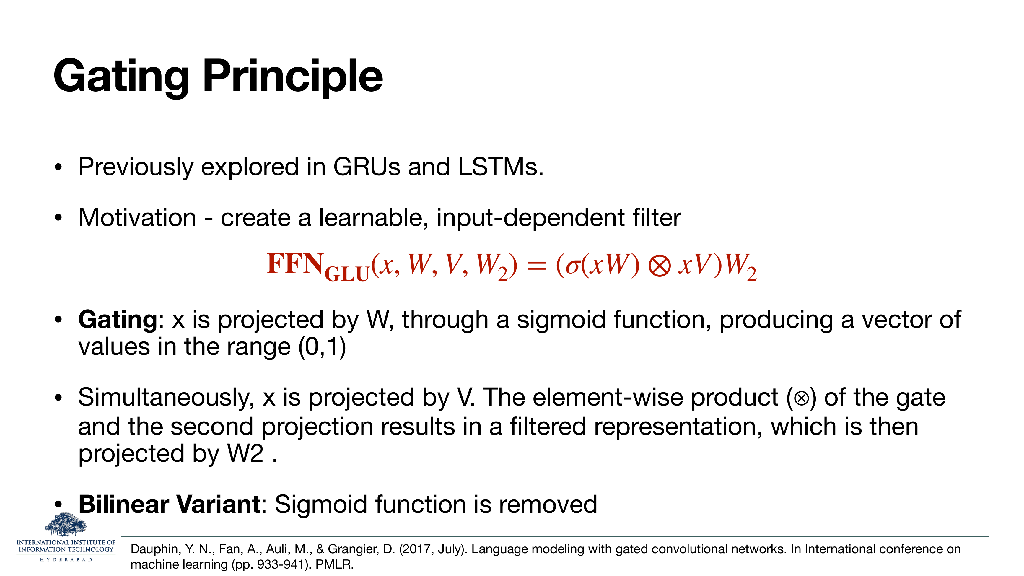 Gating Principle slide: previously explored in GRUs and LSTMs. Motivation: create a learnable, input-dependent filter. Formula FFN_GLU(x, W, V, W2) = (sigma(xW) tensor xV) W2. Bullets explain: x is projected by W through a sigmoid to produce a gate in (0,1); simultaneously x is projected by V, and the element-wise product of gate and second projection is the filtered representation, then projected by W2. Bilinear variant removes the sigmoid.