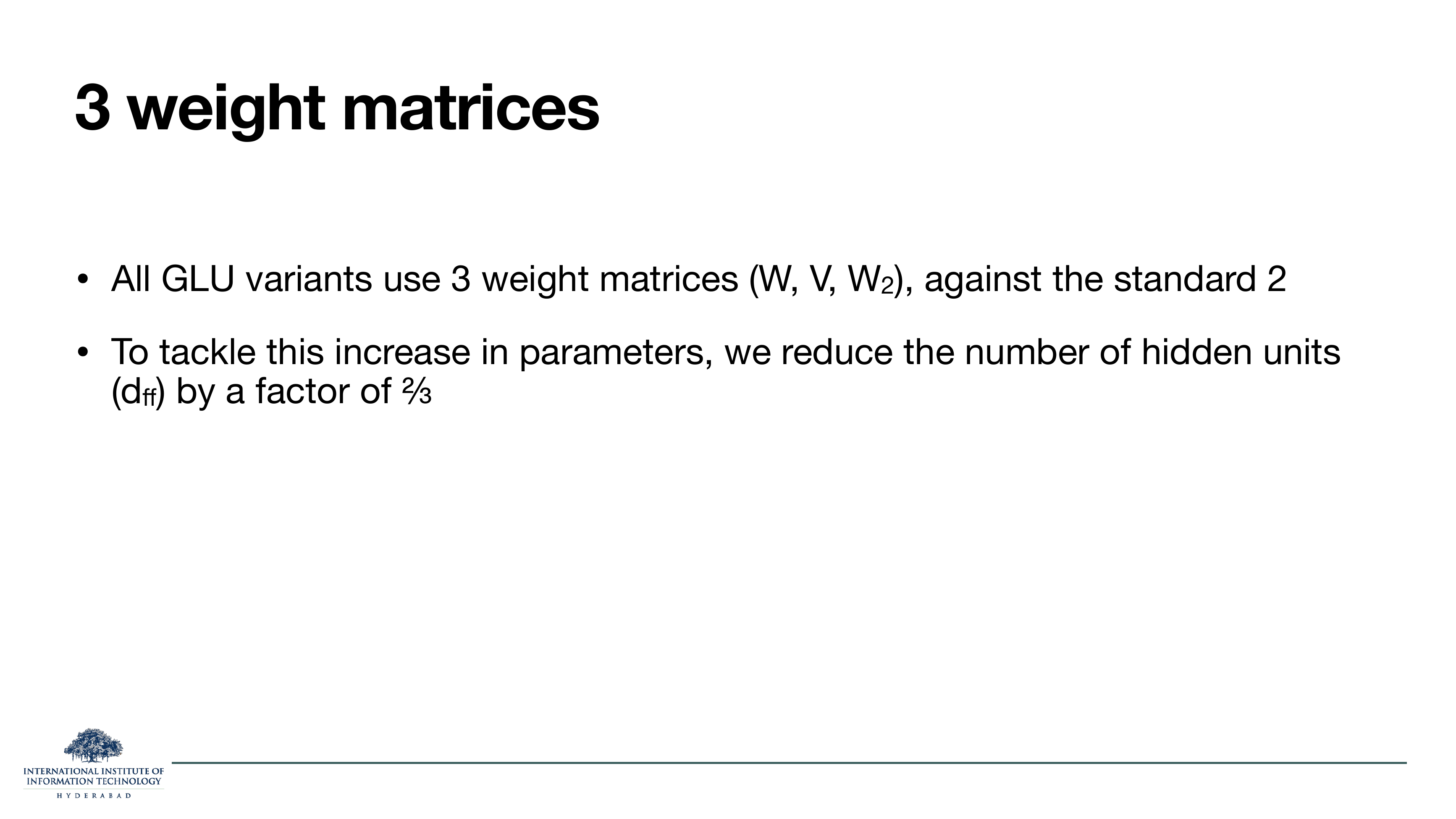 Slide titled '3 weight matrices'. Bullet 1: All GLU variants use 3 weight matrices (W, V, W2), against the standard 2. Bullet 2: To tackle this increase in parameters, we reduce the number of hidden units (d_ff) by a factor of 2/3.