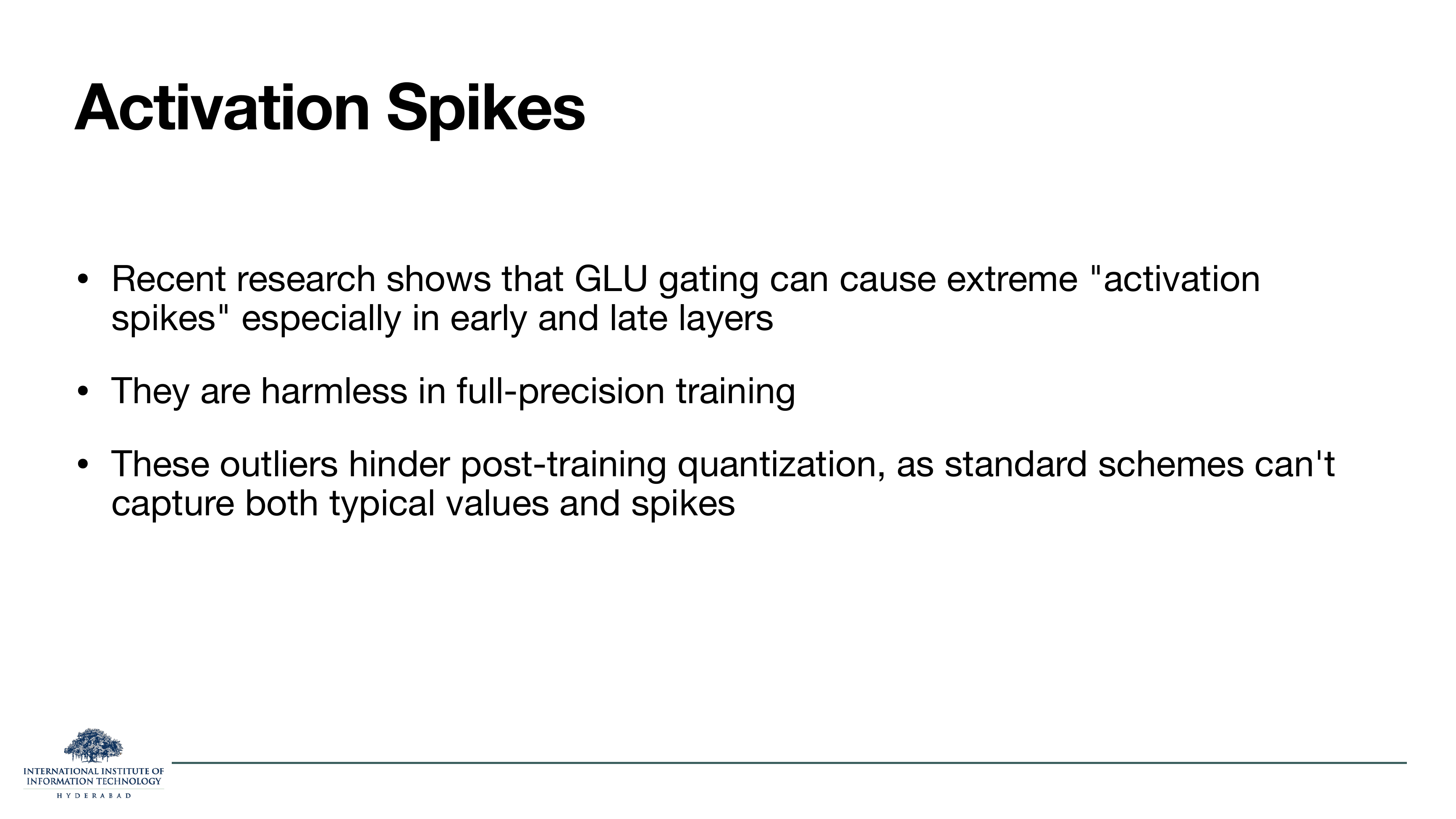 Slide titled Activation Spikes. Recent research shows that GLU gating can cause extreme activation spikes especially in early and late layers. They are harmless in full-precision training. These outliers hinder post-training quantization, as standard schemes can't capture both typical values and spikes.