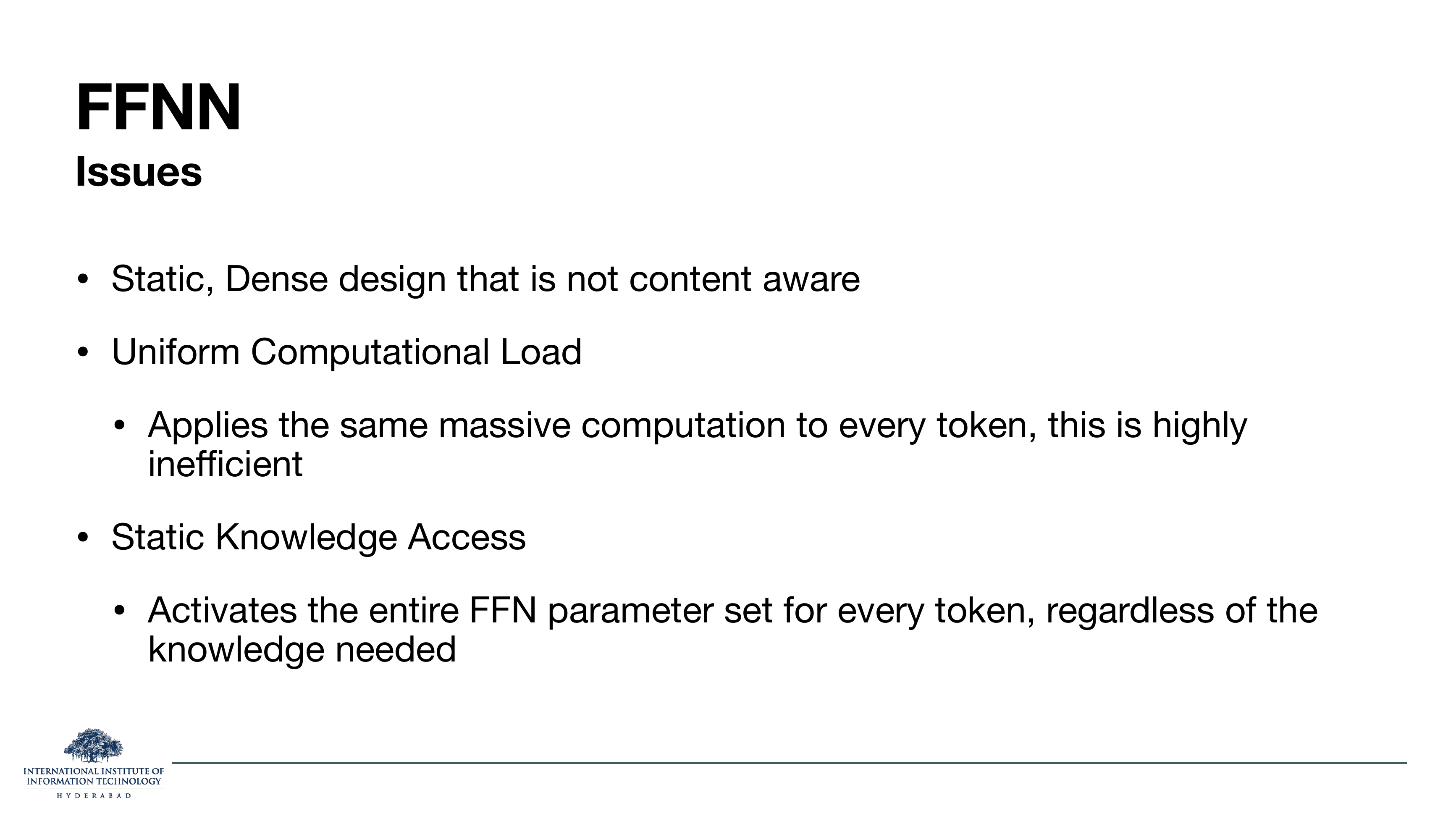 Slide titled FFNN Issues. Static, Dense design that is not content aware. Uniform Computational Load — applies the same massive computation to every token, highly inefficient. Static Knowledge Access — activates the entire FFN parameter set for every token, regardless of the knowledge needed.